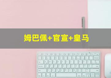 姆巴佩 官宣 皇马